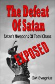 Defeat Of Satan: Satan's Weapons Of Total Chaos...Exposed! (eBook, ePUB) Defeat Of Satan: Satan's Weapons Of Total Chaos...Exposed! (eBook, ePUB)