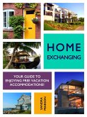 Home Exchanging: Your Guide to Enjoying Free Vacation Accommodations! (eBook, ePUB)
