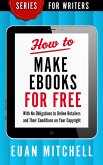 How to Make Ebooks for Free: With No Obligations to Online Retailers and Their Conditions on Your Copyright (eBook, ePUB)