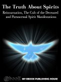 The Truth About Spirits: Reincarnation, The Cult of the Deceased and Paranormal Spirit Manifestations (eBook, ePUB)
