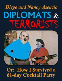 Diplomats & Terrorists: Or: How I Survived a 61-day Cocktail Party (eBook, ePUB) - Asencio, Diego