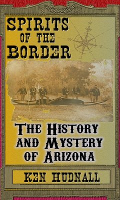 Spirits of the Border: The History and Mystery of Arizona (eBook, ePUB) - Hudnall, Ken