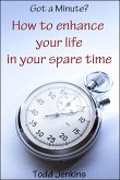 Got a minute? How to Enhance Your Life in Your Spare Time (eBook, ePUB)