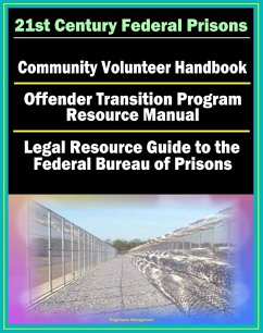 21st Century Federal Prisons: Community Volunteer Handbook, Offender Transition Program Resource Manual (Jobs, Assistance), Legal Resource Guide to the Federal Bureau of Prisons, Imprisonment (eBook, ePUB) - Progressive Management