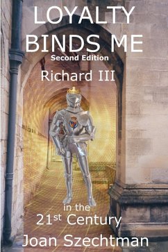 Loyalty Binds Me: Richard III in the 21st Century--Book 2 (eBook, ePUB) - Szechtman, Joan