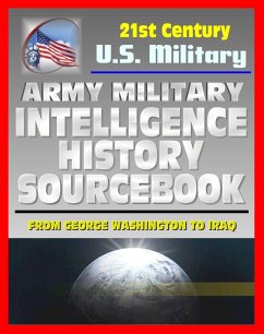 21st Century U.S. Military Documents: Army Military Intelligence History Sourcebook - Comprehensive History from George Washington to the Civil War, World War I and II, and Desert Storm (eBook, ePUB) - Progressive Management