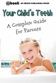 Your Child's Teeth - A Complete Guide for Parents (eBook, ePUB)