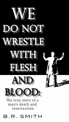 We Do Not Wrestle with Flesh and Blood: The true story of a man's death and resurrection (eBook, ePUB) - Smith, B. R.