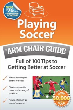 Playing Soccer: An Arm Chair Guide Full of 100 Tips to Getting Better at Soccer (eBook, ePUB) - Guides, Arm Chair