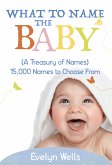 What To Name The Baby (A Treasury of Names): 15,000 Names to Choose From (eBook, ePUB)