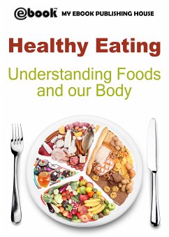 Healthy Eating: Understanding Foods and our Body (eBook, ePUB) - Publishing House, My Ebook