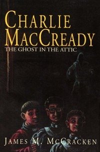 Charlie MacCready The Ghost In The Attic (eBook, ePUB) - Mccracken, James M