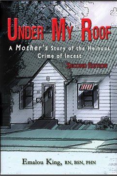Under My Roof: A Mother's Story of the Heinous Crime of Incest--Second Edition (eBook, ePUB) - King, Emalou