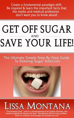 Get Off Sugar And Save Your Life! A Quick, Simple, Step By Step Guide: How To Delete Sugar Addiction (eBook, ePUB) - Montana, Lissa