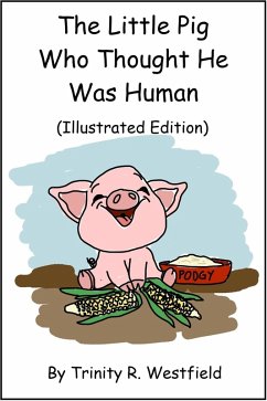 Little Pig Who Thought He Was Human (Illustrated Edition) (eBook, ePUB) - Westfield, Trinity R.