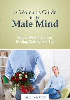 Woman's Guide to the Male Mind: Men's Real Views on Dating, Mating and Sex (eBook, ePUB) - Geraldo, Sam