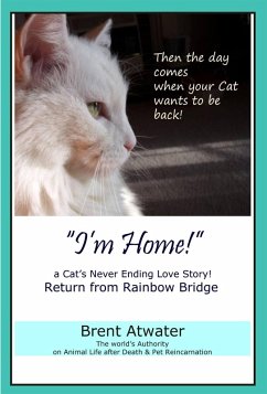 I'm Home! a Cat's Never Ending Love Story, Cat reincarnation stories- Animal Life after Death, Pet Heaven, Pet loss & Reincarnation (eBook, ePUB) - Atwater, Brent