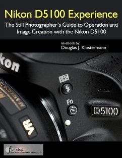 Nikon D5100 Experience: The Still Photographer's Guide to Operation and Image Creation with the Nikon D5100 (eBook, ePUB) - Klostermann, Douglas