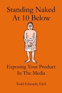 Standing Naked At 10 Below... Exposing Your Product In The Media (eBook, ePUB) - Edwards, Todd