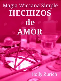 Magia Wiccana Simple Hechizos de Amor (eBook, ePUB) - Zurich, Holly