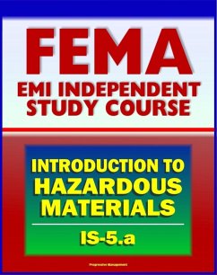 21st Century FEMA Study Course: An Introduction to Hazardous Materials (IS-5.a) - Government Roles, Toxic Chemicals as WMD, Materials Safety Data Sheet, Regulations, Human Health (eBook, ePUB) - Progressive Management