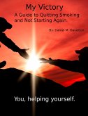 My Victory: A Guide to Quitting Smoking and Not Starting Again. (eBook, ePUB) My Victory: A Guide to Quitting Smoking and Not Starting Again. (eBook, ePUB)