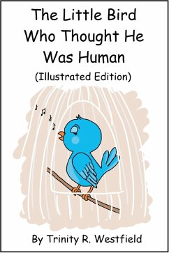 Little Bird Who Thought He Was Human (Illustrated Edition) (eBook, ePUB) - Westfield, Trinity R.