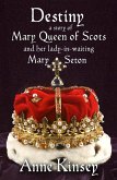 DESTINY: A Story of Mary Queen of Scots and her lady-in-waiting Mary Seton (eBook, ePUB) DESTINY: A Story of Mary Queen of Scots and her lady-in-waiting Mary Seton (eBook, ePUB)