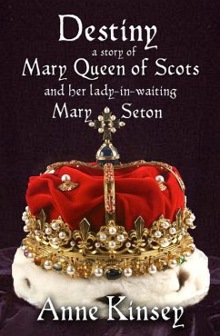 Cover DESTINY: A Story of Mary Queen of Scots and her lady-in-waiting Mary Seton (eBook, ePUB)