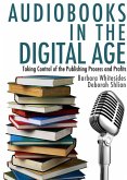 Audiobooks in the Digital Age: Taking Control of the Publishing Process and Profits (eBook, ePUB)