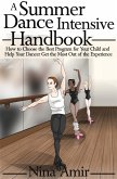 Summer Dance Intensive Handbook: How to Choose the Best Program for Your Child and Help Your Dancer Get the Most Out of the Experience (eBook, ePUB)