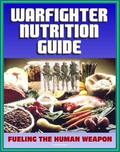 21st Century Military Warfighter Reference: Warfighter Nutrition Guide, Fueling the Human Weapon, High Performance Catalysts, Secrets to Keeping Lean, Supplements for an Edge, Foods to Eat or Avoid (eBook, ePUB) - Progressive Management