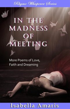 Cover In The Madness Of Meeting: More Poems Of Love, Faith And Dreaming (eBook, ePUB)