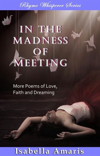 In The Madness Of Meeting: More Poems Of Love, Faith And Dreaming (eBook, ePUB) In The Madness Of Meeting: More Poems Of Love, Faith And Dreaming (eBook, ePUB)