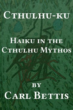 Cthulhu-ku: Haiku in the Cthulhu Mythos (eBook, ePUB) - Bettis, Carl