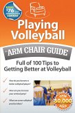 Playing Volleyball: An Arm Chair Guide Full of 100 Tips to Getting Better at Volleyball (eBook, ePUB)