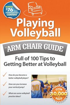 Playing Volleyball: An Arm Chair Guide Full of 100 Tips to Getting Better at Volleyball (eBook, ePUB) - Guides, Arm Chair