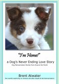 I'm Home! a Dog's Never Ending Love Story- Animal Life After Death -Dog Heaven, Dog's purpose for reincarnation, animal soul contracts (eBook, ePUB)