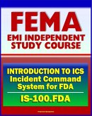 21st Century FEMA Study Course: Introduction to Incident Command System (ICS 100) for Food and Drug Administration (IS-100.FDA) (eBook, ePUB)
