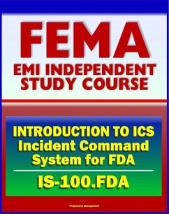 21st Century FEMA Study Course: Introduction to Incident Command System (ICS 100) for Food and Drug Administration (IS-100.FDA) (eBook, ePUB) - Progressive Management
