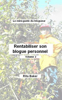 Le mini-guide du blogueur: Rentabiliser son blogue personnel - Volume 2 (eBook, ePUB) - Baker, Rita