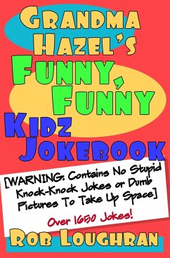 Grandma Hazel's Funny, Funny Kidz Jokebook (Warning: Contains No Stupid Knock-Knock Jokes or Dumb Pictures to Take Up Space) (eBook, ePUB) - Loughran, Rob