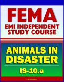 21st Century FEMA Study Course: Animals in Disasters, Awareness and Preparedness (IS-10.a) - Tornadoes, Floods, Winter Storms, Wildfires, Earthquakes, Landslides, Disaster Kits, Owner Preparedness (eBook, ePUB)