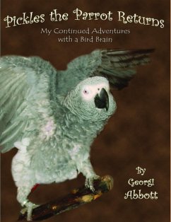 Pickles The Parrot Returns: My Continued Adventures with a Bird Brain (eBook, ePUB) - Abbott, Georgi