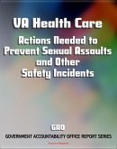 VA Health Care: Actions Needed to Prevent Sexual Assaults and Other Safety Incidents - 2011 Government Accountability Office (GAO) Report (eBook, ePUB)