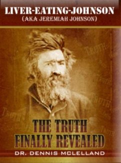 Liver-Eating-Johnson: (a.k.a. Jeremiah Johnson) The Truth Finally Revealed (eBook, ePUB) - McLelland, Dennis