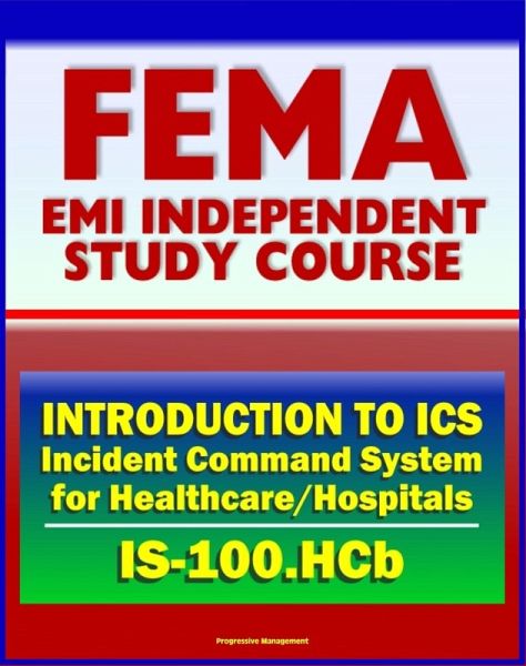 21st Century FEMA Study Course: Introduction to the Incident Command System (ICS 100) for Healthcare/Hospitals (IS-100.HCb) - National Incident Management System (NIMS) (eBook, ePUB)