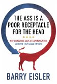 Ass Is A Poor Receptacle For The Head: Why Democrats Suck At Communication, And How They Could Improve (eBook, ePUB)