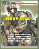 21st Century Essential Guide to U.S. Navy SEALs (Sea, Air, Land), Special Warfare Command, Special Operations Forces, Training, Weapons, Tactics, Dogs, Vehicles, History, bin Laden Killing (eBook, ePUB)