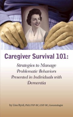 Caregiver Survival 101: Strategies to Manage Problematic Behaviors Presented in Individuals with Dementia (eBook, ePUB) - Byrd, Lisa